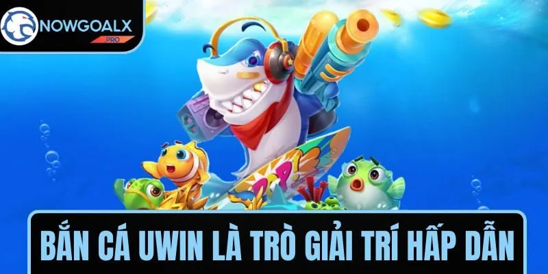 Bắn cá Uwin là trò giải trí hấp dẫn