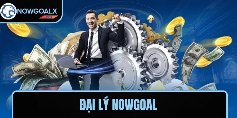 Chương trình đại lý NOWGOAL hấp dẫn
