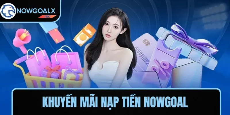 Khuyến mãi nạp tiền hấp dẫn tại NOWGOAL