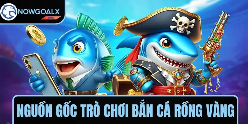 Nguồn gốc trò chơi Bắn Cá Rồng Vàng
