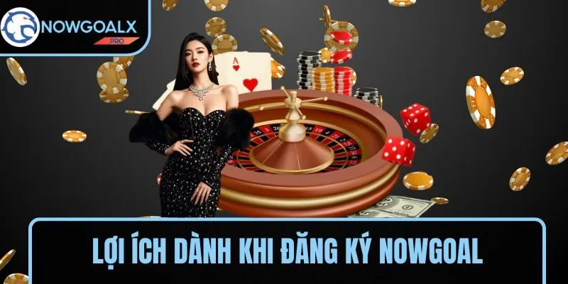 Những lợi ích dành cho hội viên đã đăng ký NOWGOAL