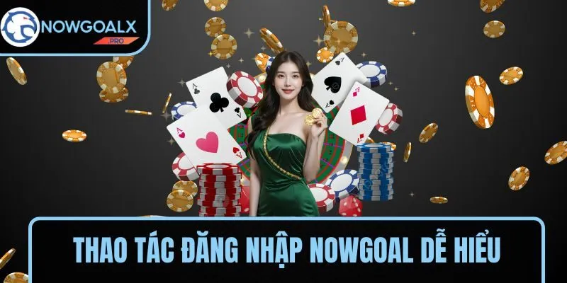 Các thao tác đăng nhập NOWGOAL dễ hiểu và tiện lợi