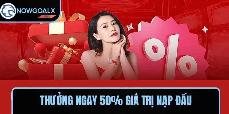 Thưởng ngay 50% giá trị với thao tác nạp đầu