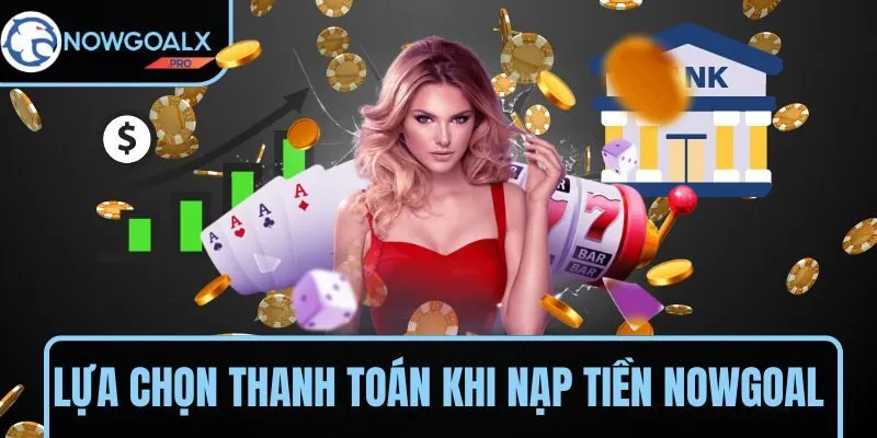 Các lựa chọn thanh toán có sẵn khi nạp tiền NOWGOAL