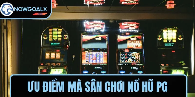 Ưu điểm mà sân chơi Nổ hũ PG mang đến