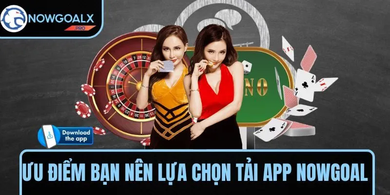 Ưu điểm vượt trội bạn nên lựa chọn tải app NOWGOAL