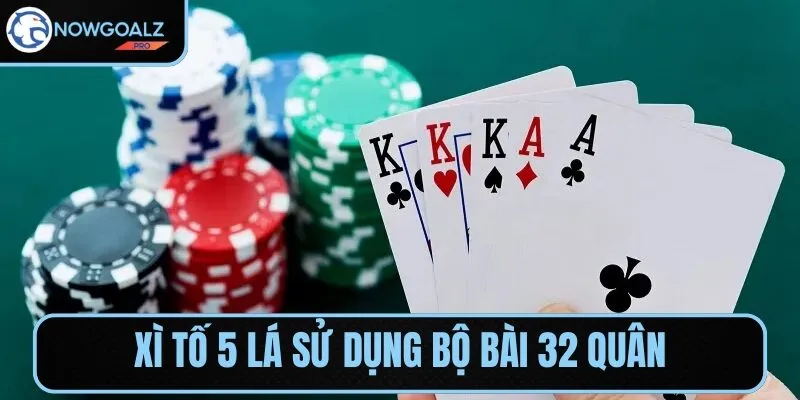 Xì tố 5 lá sử dụng bộ bài 32 quân, bao gồm các quân từ 7 đến A