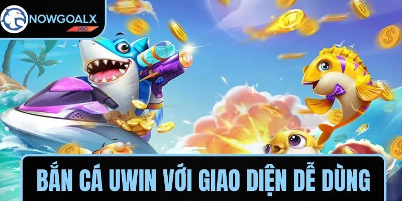 Bắn cá Uwin nổi bật với giao diện dễ sử dụng, đồ họa đẹp
