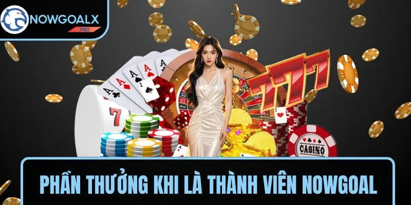 Các phần thưởng đặc biệt khi làm thành viên của NOWGOAL