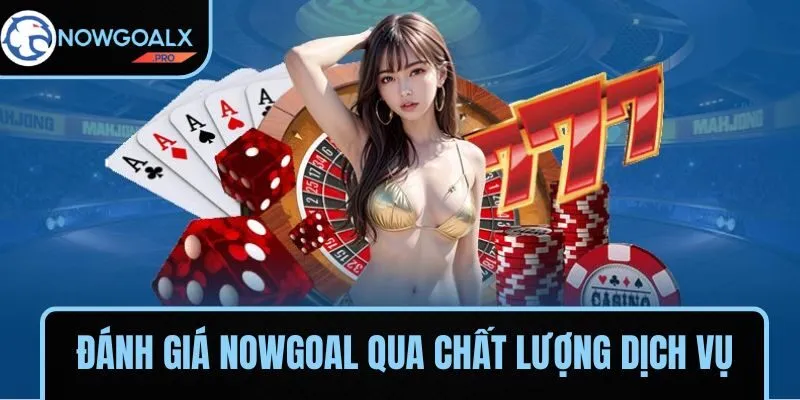 Đánh giá NOWGOAL với chất lượng dịch vụ cao