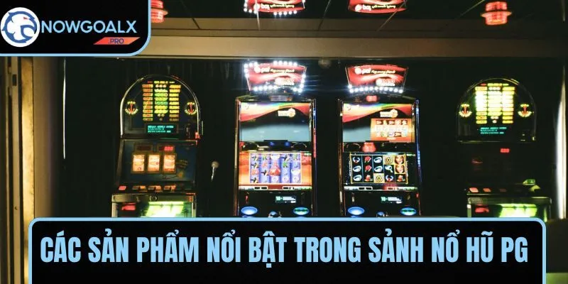 Các sản phẩm nổi bật trong sảnh nổ hũ PG
