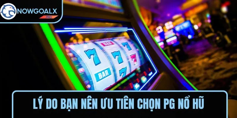 Lý do bạn nên ưu tiên chọn PG nổ hũ