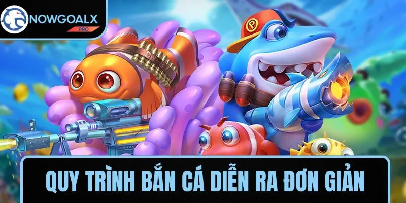 Quy trình bắn cá diễn ra đơn giản
